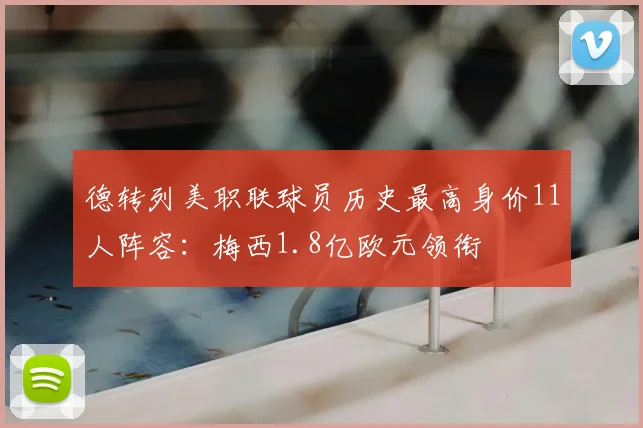 德转列美职联球员历史最高身价11人阵容：梅西1.8亿欧元领衔