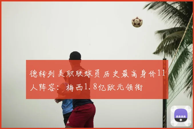 德转列美职联球员历史最高身价11人阵容：梅西1.8亿欧元领衔